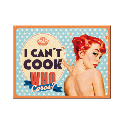 Magnet 6x8cm - Can't Cook, Who Cares?